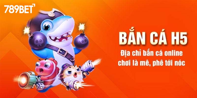 Tìm hiểu về bắn cá H5