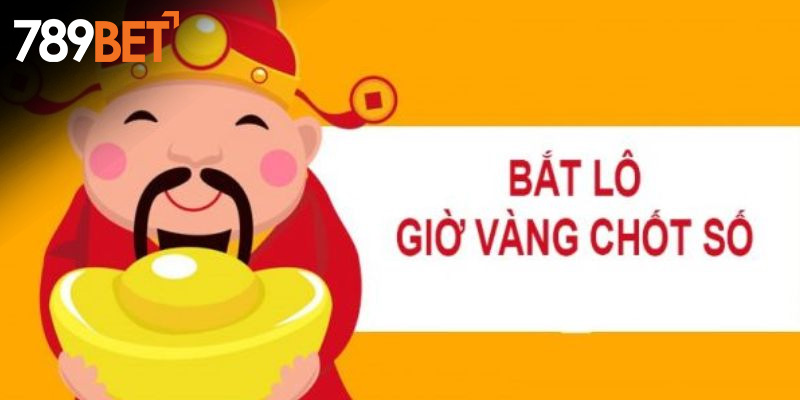 Thế nào là giờ vàng chốt số?