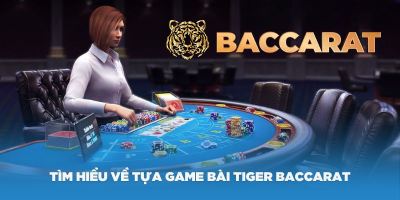 Tìm hiểu về tựa game bài Tiger Baccarat